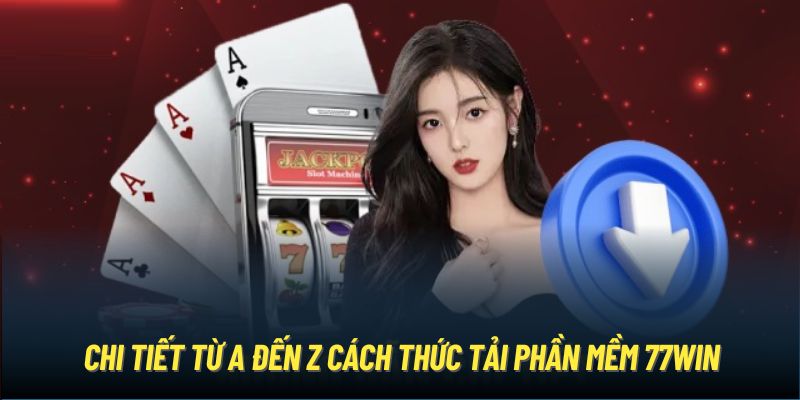 Các bước tiến hành quy trình tải app 77win về điện thoại